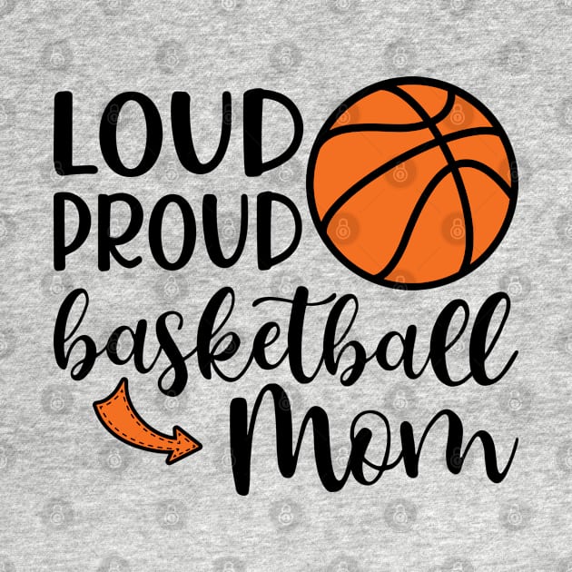 Loud Proud Basketball Mom by GlimmerDesigns